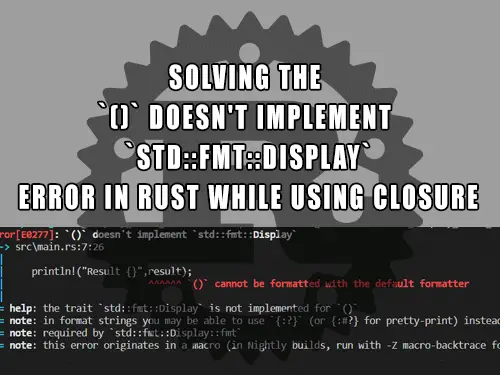 Rust - Closure compiler error - unit type display trait not implemented