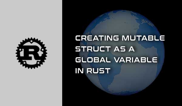 Rust - create global variable as a mutable struct